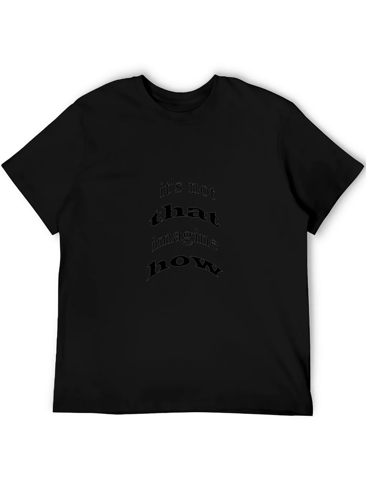 Black T-Shirt with Its Not That Imagine How Print